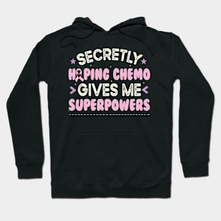 Secretly Hoping Chemo Gives Me Superpowers Hoodie